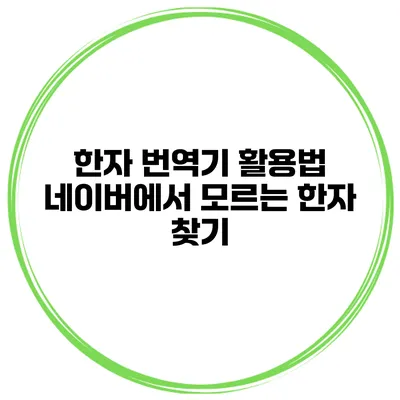 한자 번역기 활용법 네이버에서 모르는 한자 찾기